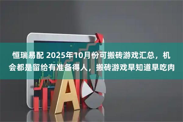 恒瑞易配 2025年10月份可搬砖游戏汇总，机会都是留给有准备得人，搬砖游戏早知道早吃肉