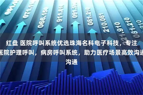 红盘 医院呼叫系统优选珠海名科电子科技，专注医院护理呼叫，病房呼叫系统，助力医疗场景高效沟通